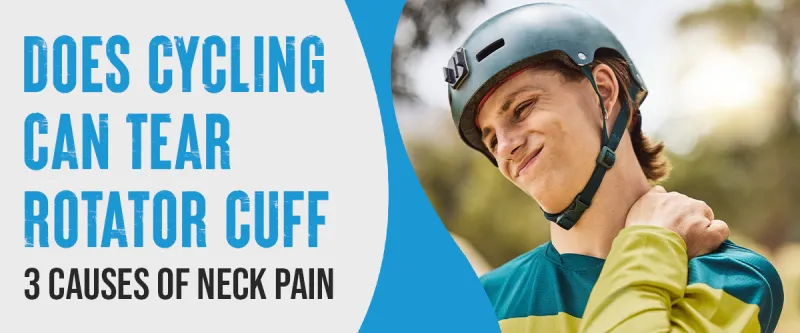 Does Cycling Can Tear Rotator Cuff: 3 Causes of Neck Pain