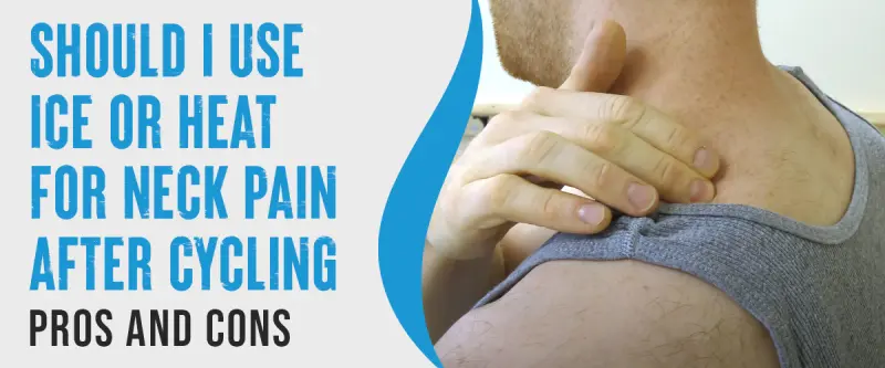 Using Ice or Heat for Neck Pain After Cycling