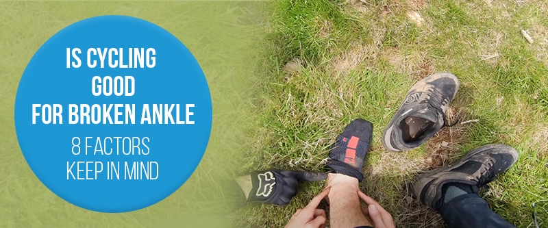 8 Considerations & 6 Effects of Cycling for Broken Ankles