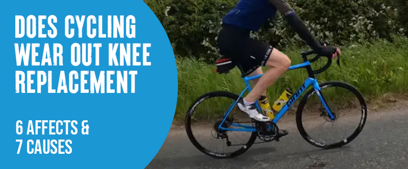 The 6 effects and 7 causes of cycling wear out knee replacements 9 best practices