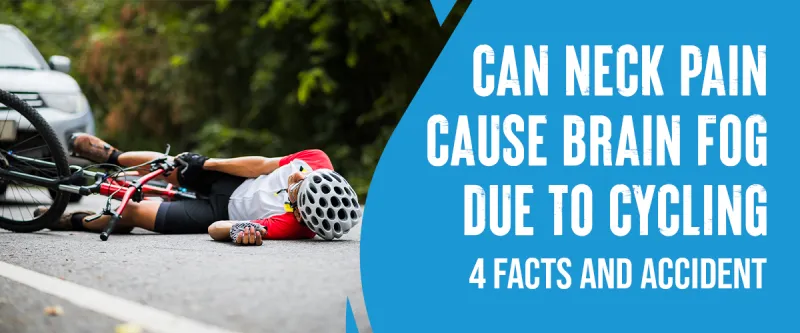 Factors that contribute to neck pain causing brain fog while cycling